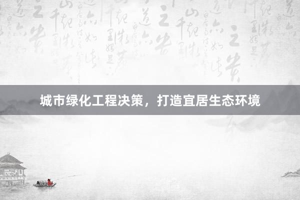 城市绿化工程决策，
<a href=